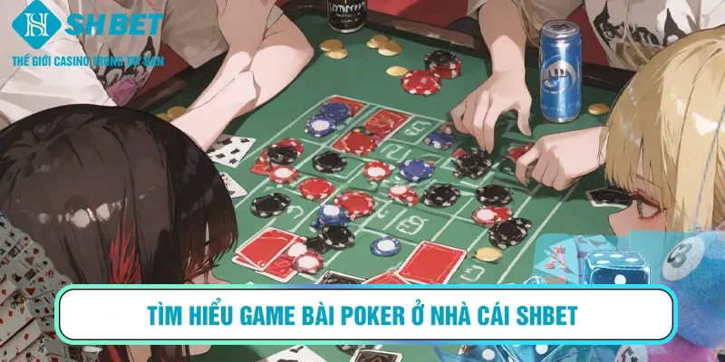 Tìm hiểu game bài Poker ở nhà cái SHBET